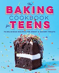 The Baking Cookbook for Teens: 75 Delicious Recipes Sweet and Savory Treats