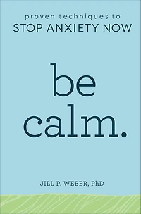 Be Calm.: Proven Techniques to Stop Anxiety Now