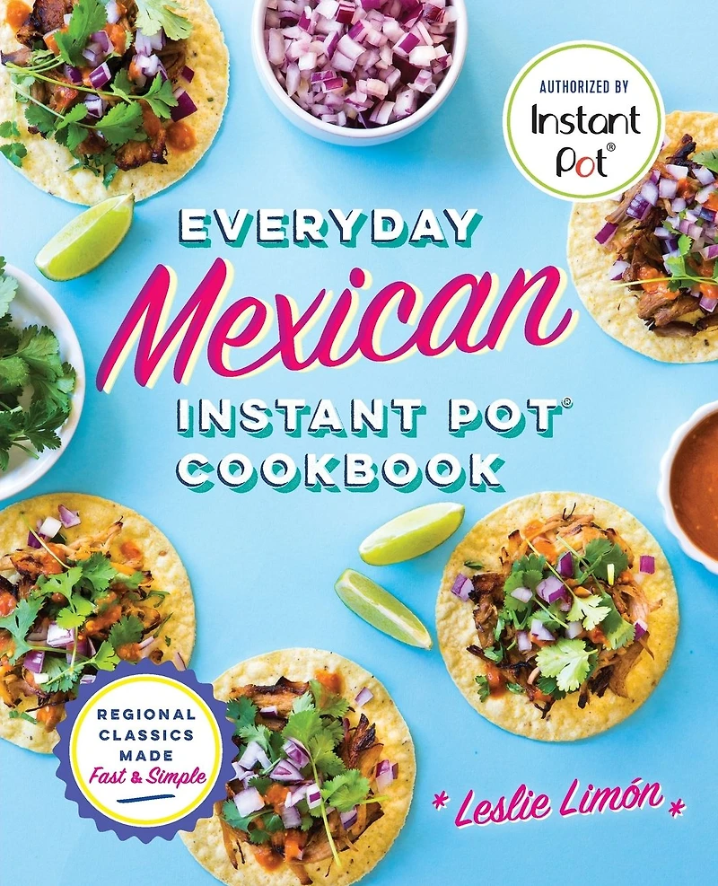 Everyday Mexican Instant Pot Cookbook: Regional Classics Made Fast & Simple