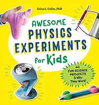 Awesome Physics Experiments for Kids: 40 Fun Science Projects & Why They Work!