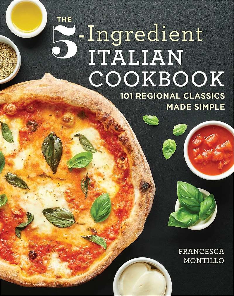 The 5-Ingredient Italian Cookbook: 101 Regional Classics Made Simple