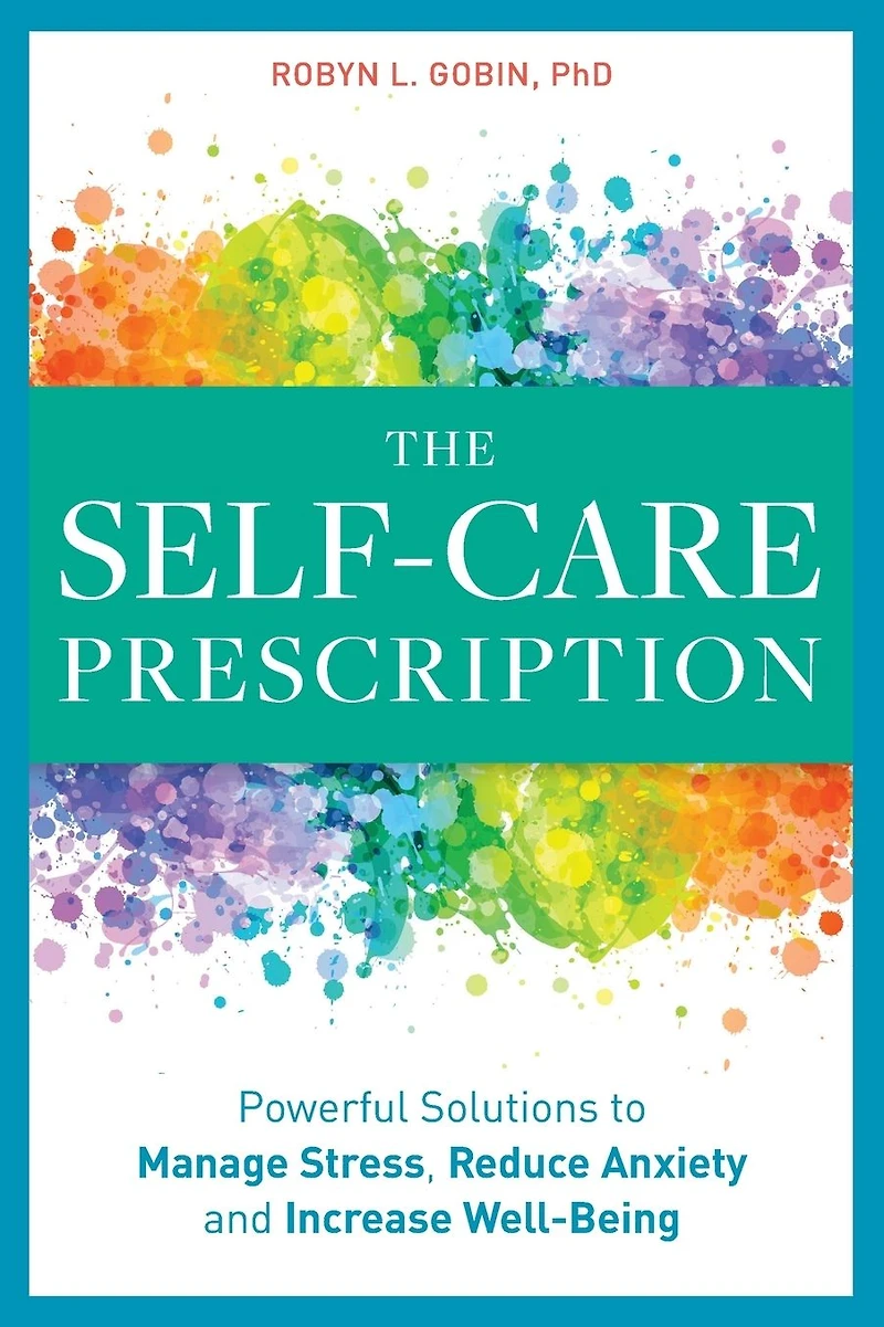 The Self Care Prescription: Effective Wellness Strategies to Manage Stress, Reduce Anxiety, and Increase Well-Being