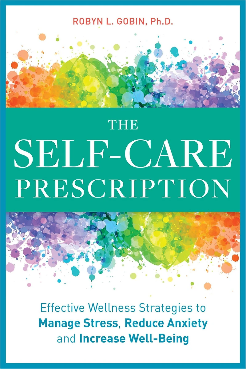 The Self Care Prescription: Effective Wellness Strategies to Manage Stress, Reduce Anxiety, and Increase Well-Being