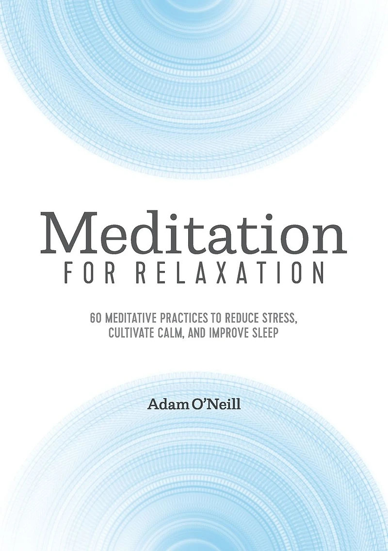 Meditation for Relaxation: 60 Meditative Practices to Reduce Stress, Cultivate Calm, and Improve Sleep