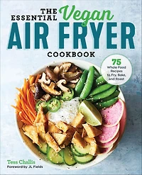 The Essential Vegan Air Fryer Cookbook: 75 Whole Food Recipes to Fry, Bake, and Roast