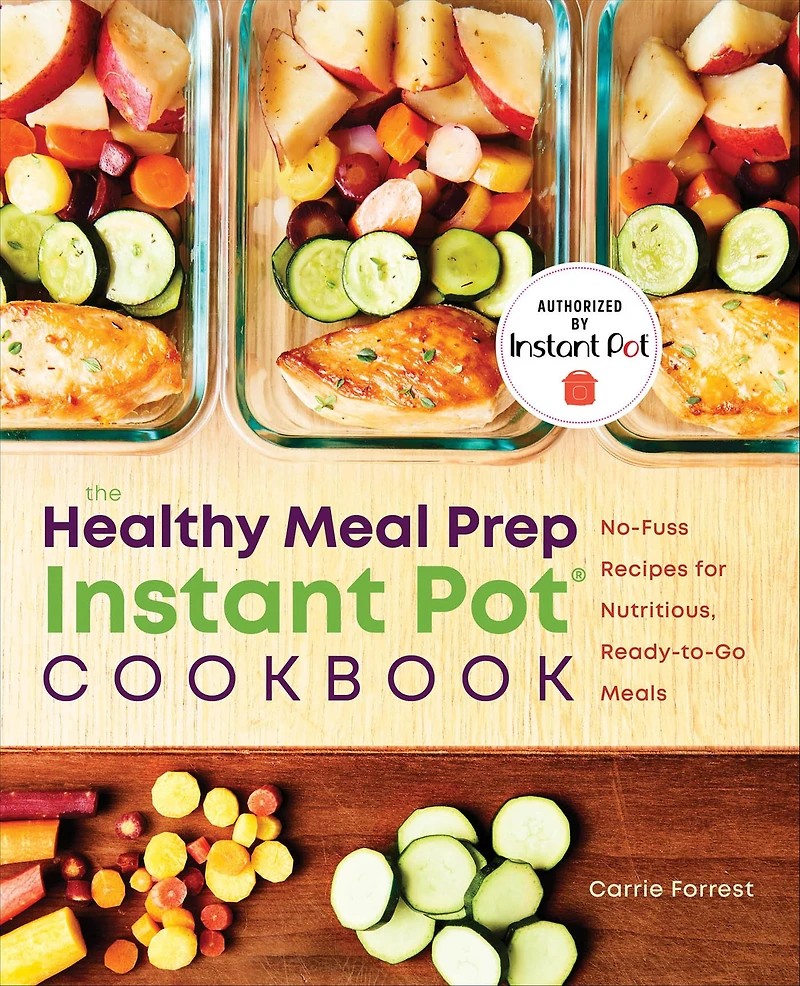 The Healthy Meal Prep Instant Pot® Cookbook: No-Fuss Recipes for Nutritious, Ready-to-Go Meals