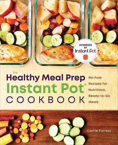 The Healthy Meal Prep Instant Pot® Cookbook: No-Fuss Recipes for Nutritious, Ready-to-Go Meals