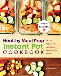 The Healthy Meal Prep Instant Pot® Cookbook: No-Fuss Recipes for Nutritious, Ready-to-Go Meals