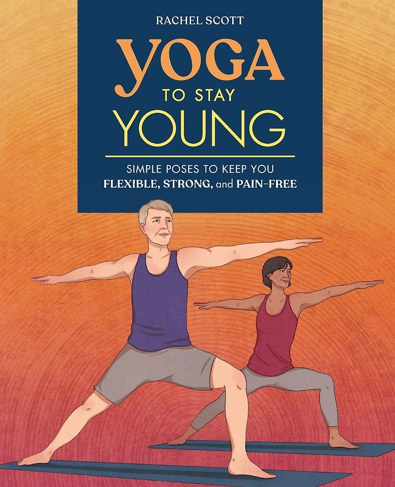 Yoga to Stay Young: Simple Poses Keep You Flexible, Strong, and Pain-Free