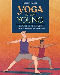 Yoga to Stay Young: Simple Poses Keep You Flexible, Strong, and Pain-Free