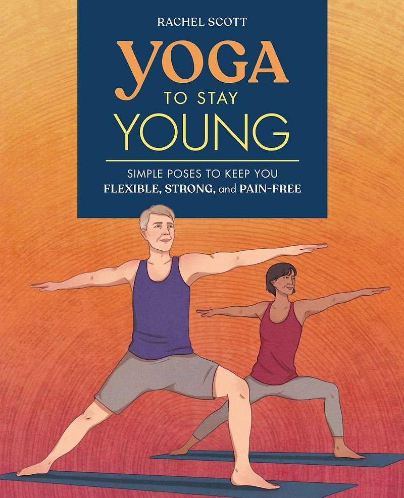 Yoga to Stay Young: Simple Poses Keep You Flexible, Strong, and Pain-Free