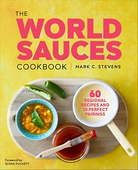 The World Sauces Cookbook: 60 Regional Recipes and 30 Perfect Pairings