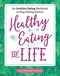 Healthy Eating for Life: An Intuitive Workbook to Stop Dieting Forever