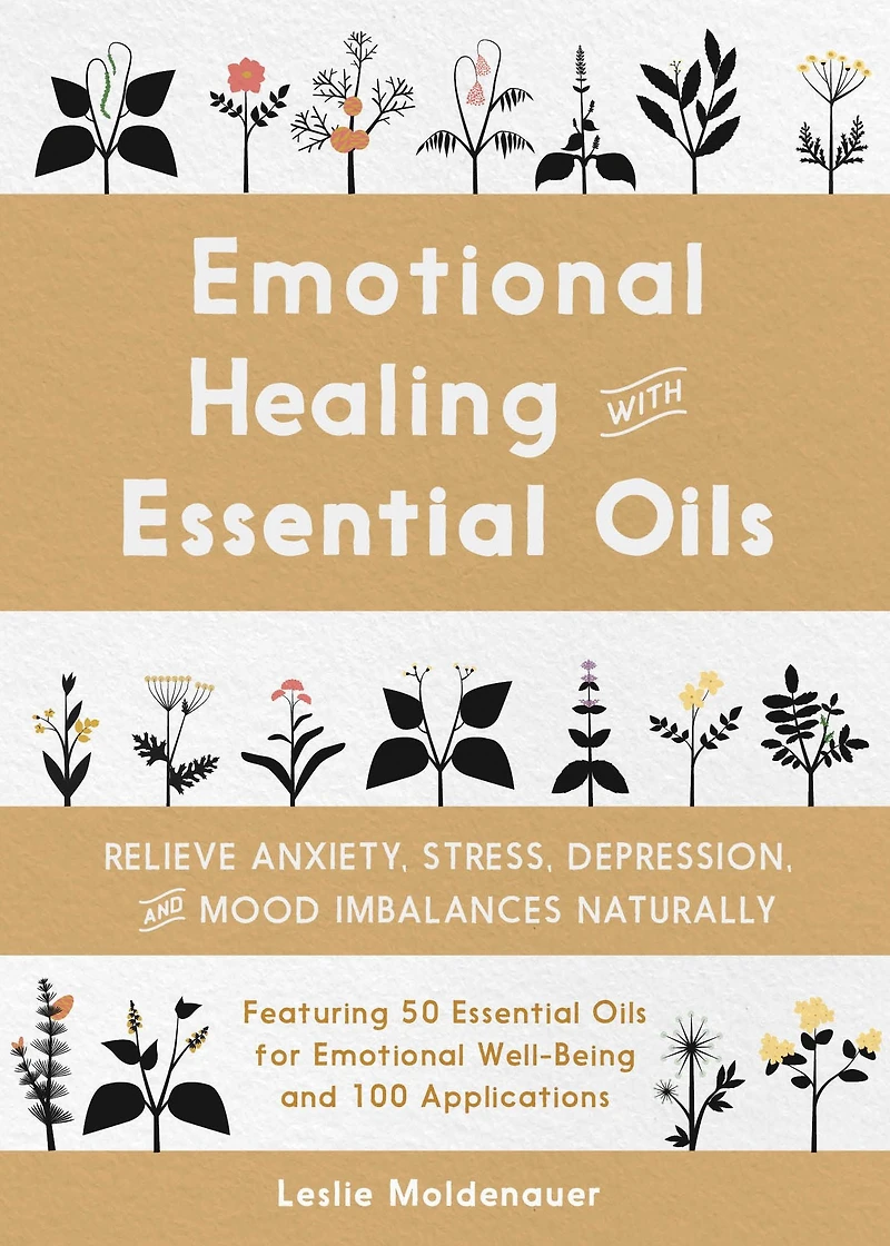 Emotional Healing with Essential Oils: Relieve Anxiety, Stress, Depression, and Mood Imbalances Naturally