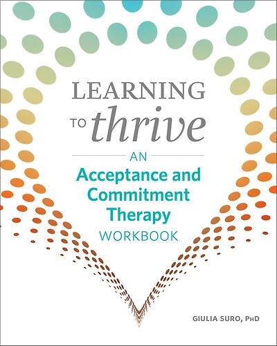 Learning to Thrive: An Acceptance and Commitment Therapy Workbook