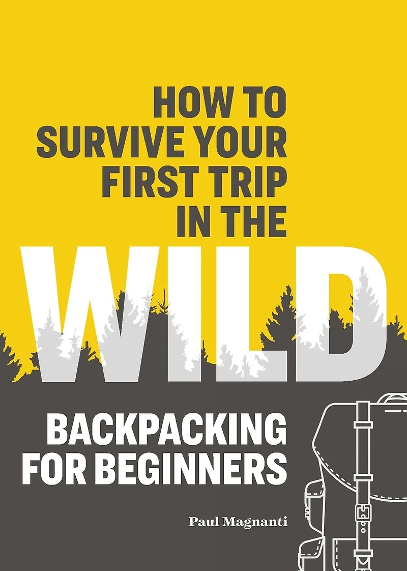 How to Survive Your First Trip the Wild: Backpacking for Beginners