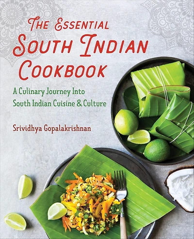 The Essential South Indian Cookbook: A Culinary Journey Into South Indian Cuisine & Culture