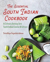 The Essential South Indian Cookbook: A Culinary Journey Into South Indian Cuisine & Culture