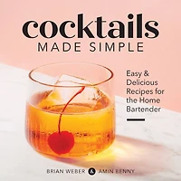 Cocktails Made Simple: Easy & Delicious Recipes for the Home Bartender
