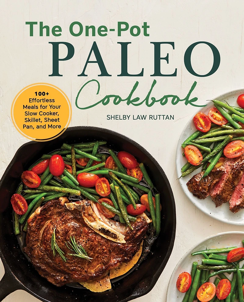 The One-Pot Paleo Cookbook: 100 + Effortless Meals for Your Slow Cooker, Skillet, Sheet Pan, and More
