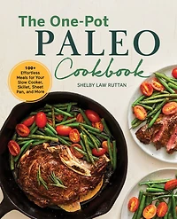 The One-Pot Paleo Cookbook: 100 + Effortless Meals for Your Slow Cooker, Skillet, Sheet Pan, and More