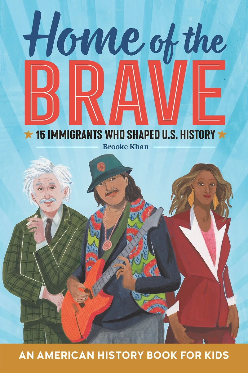 Home of the Brave: An American History Book for Kids: 15 Immigrants Who Shaped U.S.