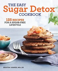 The Easy Sugar Detox Cookbook: 125 Recipes for a Sugar-Free Lifestyle