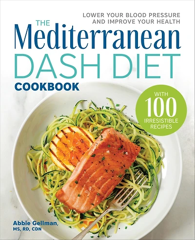 The Mediterranean DASH Diet Cookbook: Lower Your Blood Pressure and Improve Health