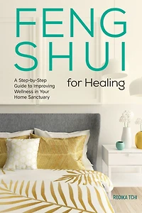 Feng Shui for Healing: A Step-by-Step Guide to Improving Wellness Your Home Sanctuary