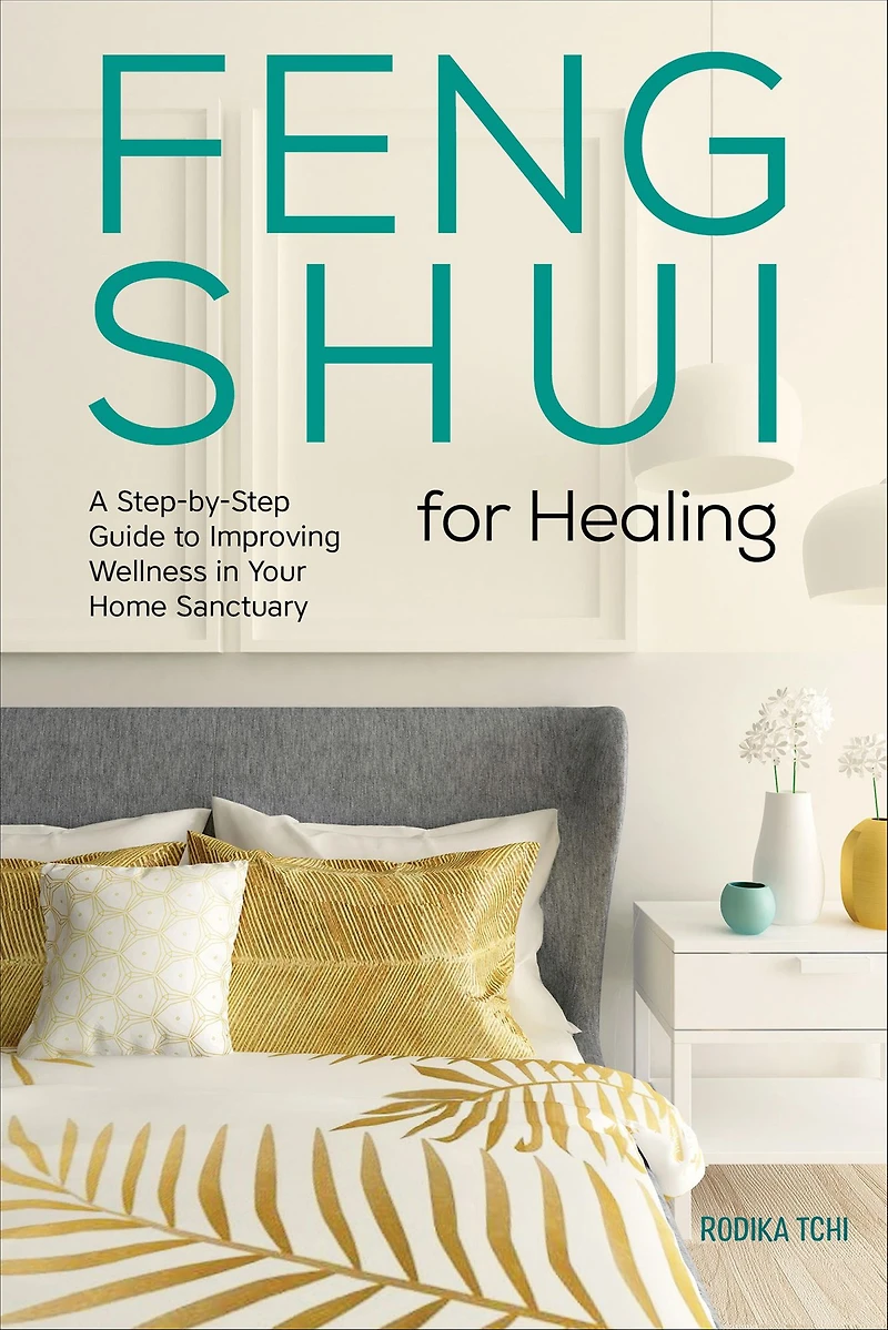 Feng Shui for Healing: A Step-by-Step Guide to Improving Wellness Your Home Sanctuary