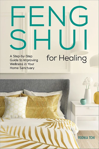 Feng Shui for Healing: A Step-by-Step Guide to Improving Wellness Your Home Sanctuary
