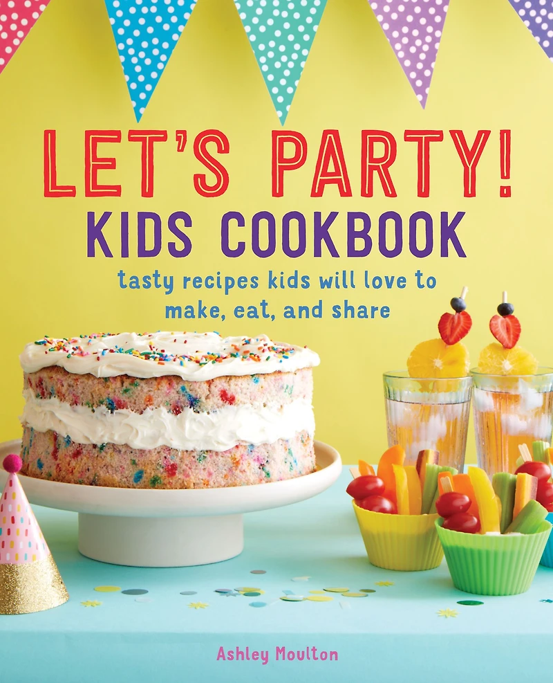 Let's Party! Kids Cookbook: Tasty Recipes Will Love to Make, Eat, and Share