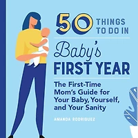 50 Things to Do Baby's First Year: The First-Time Mom's Guide for Your Baby, Yourself, and Sanity