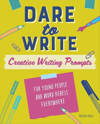 Dare to Write: Creative Writing Prompts for Young People and Word Rebels Everywhere