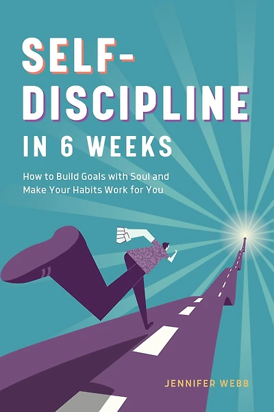 Self Discipline 6 Weeks: How to Build Goals with Soul and Make Your Habits Work for You