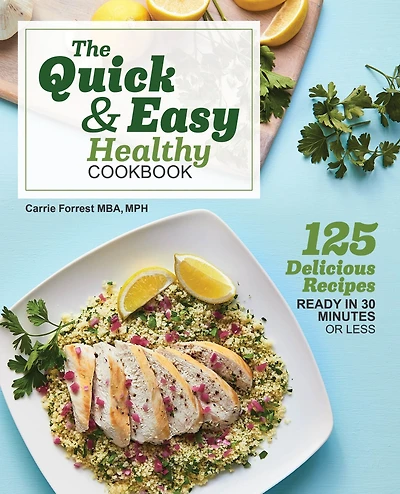 The Quick & Easy Healthy Cookbook: 125 Delicious Recipes Ready 30 Minutes or Less