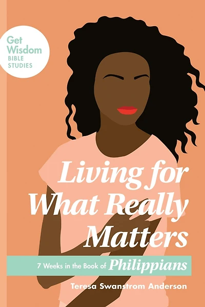 Living for What Really Matters: 7 Weeks the Book of Philippians