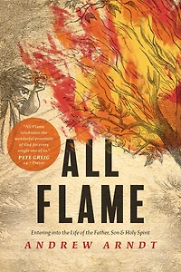 All Flame: Entering into the Life of Father, Son, and Holy Spirit