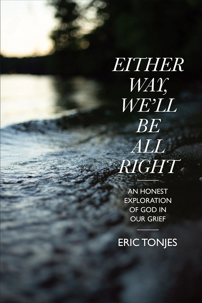 Either Way, We'll Be All Right: An Honest Exploration of God Our Grief