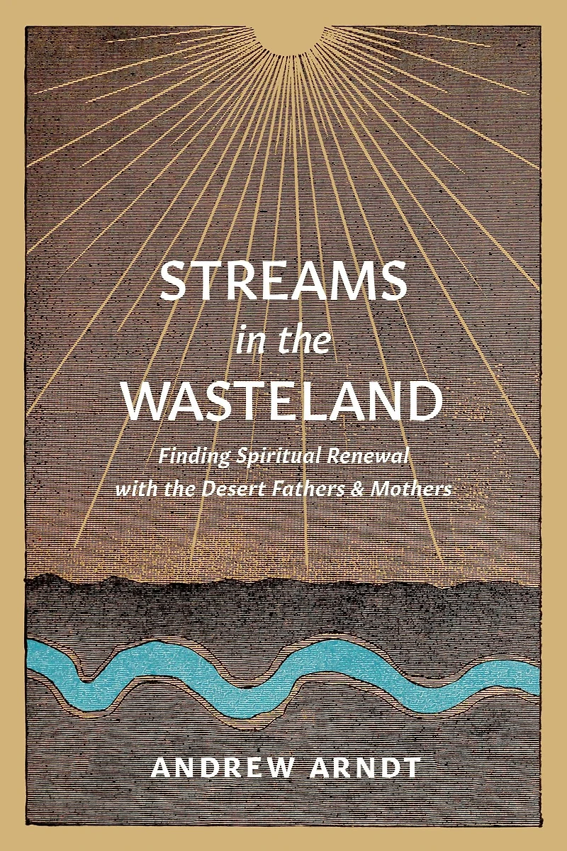 Streams the Wasteland: Finding Spiritual Renewal with Desert Fathers and Mothers
