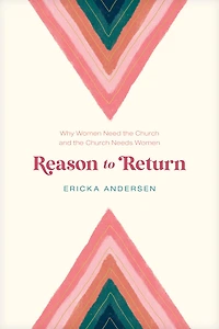 Reason to Return: Why Women Need the Church and Needs
