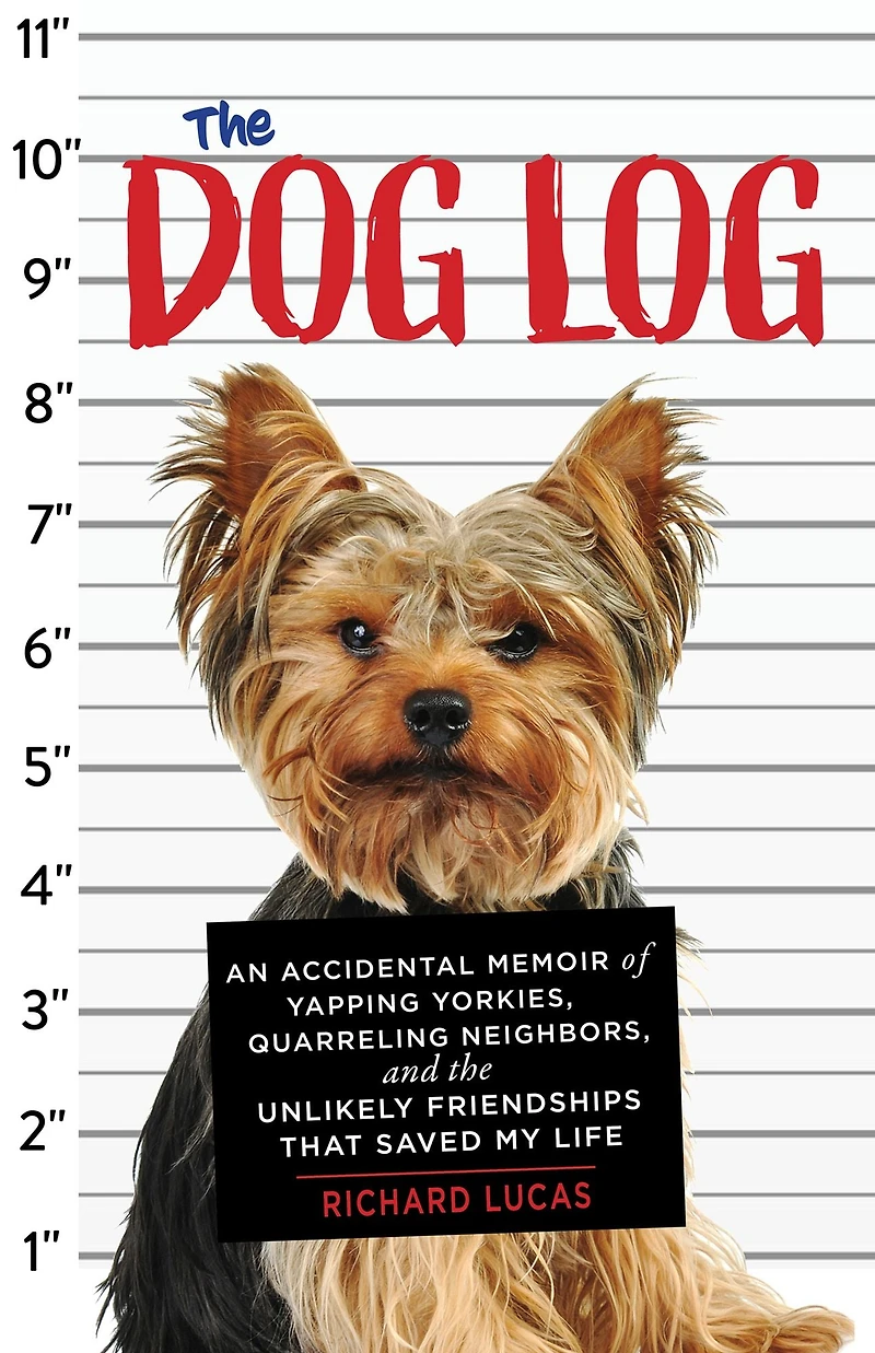 the Dog Log: An Accidental Memoir of Yapping Yorkies, Quarreling Neighbors, and Unlikely Friendships That Saved My Life