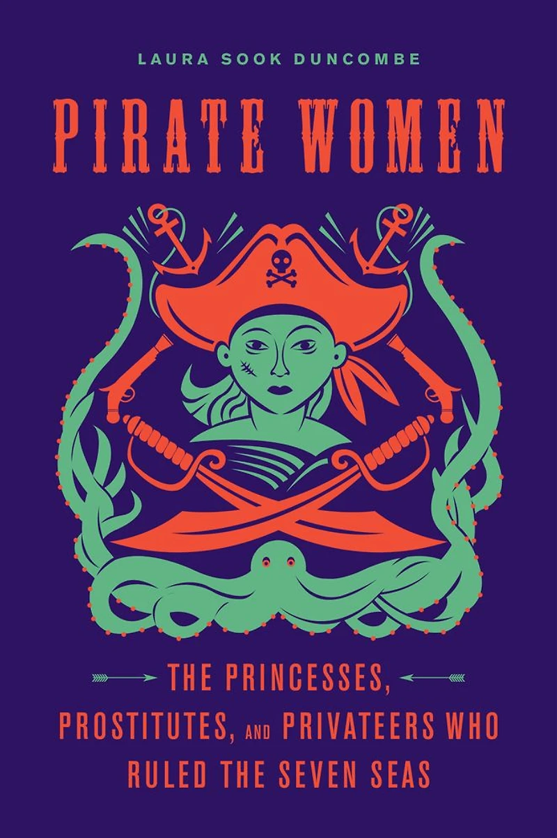 Pirate Women: the Princesses, Prostitutes, and Privateers Who Ruled Seven Seas