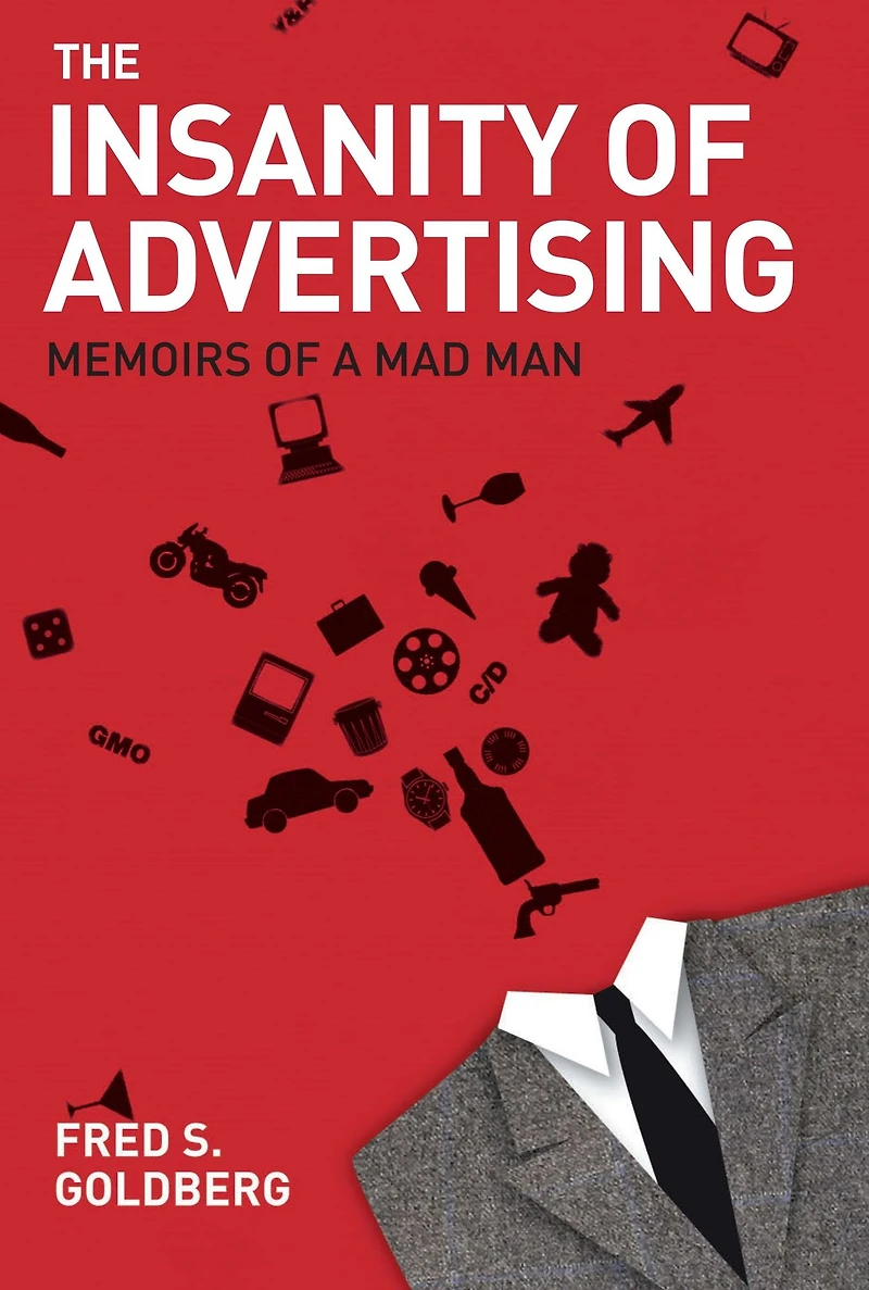 The Insanity of Advertising: Memoirs a Mad Man