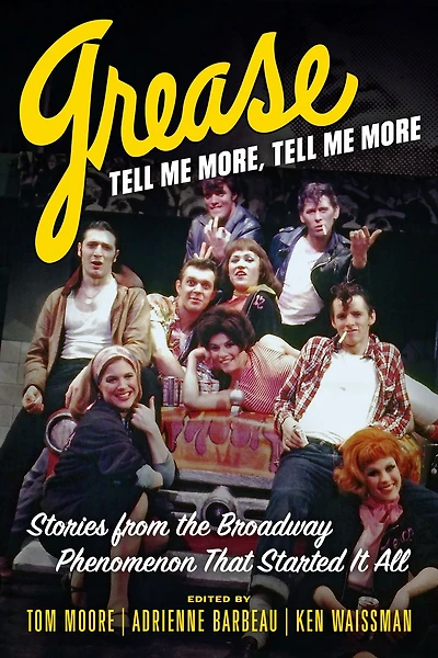 Grease, Tell Me More, More: Stories from the Broadway Phenomenon That Started It All