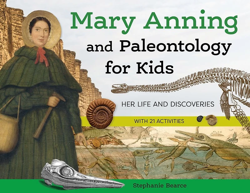Mary Anning and Paleontology for Kids: Her Life Discoveries, with 21 Activities