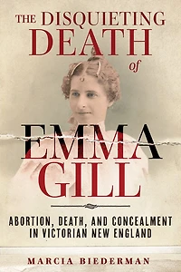 The Disquieting Death of Emma Gill: Abortion, Death, and Concealment Victorian New England