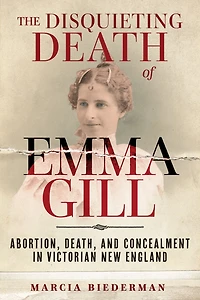 The Disquieting Death of Emma Gill: Abortion, Death, and Concealment Victorian New England