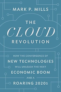 the Cloud Revolution: How Convergence of New Technologies Will Unleash Next Economic Boom and A Roaring 2020s