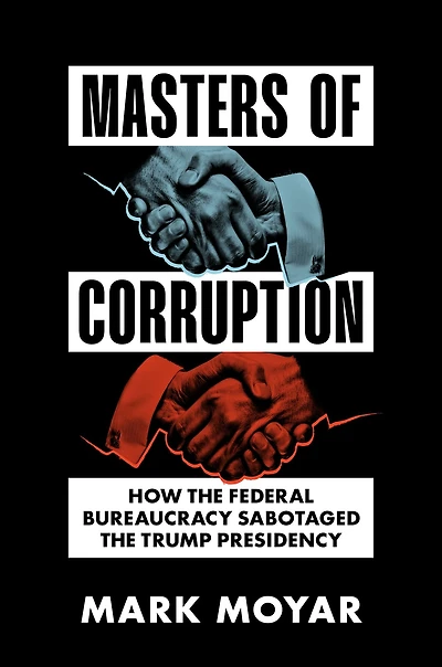 Masters of Corruption: How the Federal Bureaucracy Sabotaged Trump Presidency